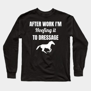 After Work I'm Hoofing It To Dressage Long Sleeve T-Shirt
